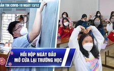 Bản tin Covid-19 ngày 13.12: Cả nước 15.377 ca mới | Hồi hộp ngày đầu mở cửa lại trường học