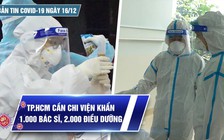 Bản tin Covid-19 ngày 16.12: Cả nước 34.062 ca mới | TP.HCM cần chi viện khẩn 3.000 y bác sĩ