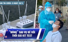 Bản tin Covid-19 ngày 20.12: “Nóng” sau vụ bê bối mua sắm, thổi giá kit test