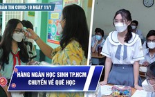 Bản tin Covid-19 ngày 11.1: Cả nước 16.035 ca | Hàng ngàn học sinh TP.HCM chuyển về quê