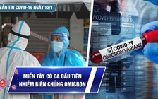 Bản tin Covid-19 ngày 12.1: Cả nước 28.291 ca | Miền Tây có ca nhiễm biến chủng Omicron đầu tiên