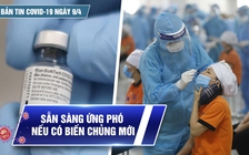 Bản tin Covid-19 ngày 9.4: Cả nước hơn 10,1 triệu ca | Sẵn sàng ứng phó biến chủng mới