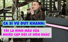 Vũ Duy Khánh: 'Sau ly hôn, tôi vẫn nấu cơm cho vợ cũ'