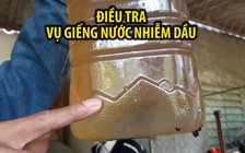 Điều tra vụ giếng nước nhiễm dầu, đốt có thể bốc cháy