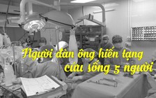 Người đàn ông hiến tạng cứu sống 5 người