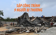 Sập công trình cửa hàng xăng dầu, 9 người bị thương