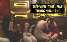 Nữ tiếp viên “thiếu vải” chạy tán loạn khi nhà hàng bị kiểm tra