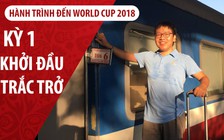 Ký sự World Cup | Kỳ 1 | Khởi đầu trắc trở vì tai nạn đường sắt