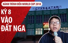 Ký sự World Cup | Kỳ 8 | Nhập cảnh vào nước chủ nhà World Cup 2018