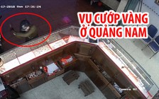 Vụ cướp tiệm vàng trong 3 giây chấn động Quảng Nam từ nhiều góc máy