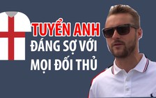 [ĐỖ HÙNG TỪ NƯỚC NGA] “Tuyển Anh đáng sợ với mọi đối thủ, kể cả Việt Nam”