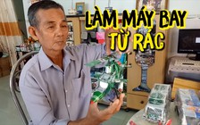 Nghệ nhân U70 hơn 30 năm làm máy bay mô hình từ rác thải