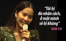 Nam Em: “Tôi bị đa nhân cách, ở một mình sẽ bị khùng“