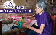 Xót xa mẹ già 83 tuổi lầm lũi nuôi 4 người con bệnh tật