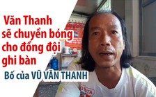 Bố mẹ Văn Thanh “chỉ đạo” con trai kiến tạo cho đồng đội ghi bàn