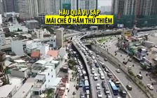 Hậu quả tai hại của vụ sập mái che ở hầm Thủ Thiêm