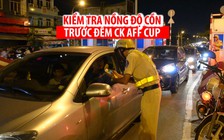 Ra quân kiểm tra nồng độ cồn trước đêm chung kết AFF Cup