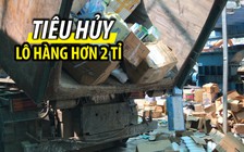 Tiêu hủy lô mỹ phẩm, quần áo, thực phẩm… vi phạm trị giá hơn 2 tỉ đồng