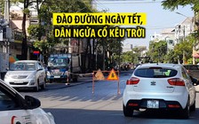 Dân Tuy Hòa ngửa cổ kêu trời vì đào đường, giăng dây ngay dịp Tết