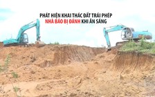 Lại khai thác đất trái phép nơi liên quan đến nhà báo bị đánh khi ăn sáng