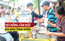 Hạnh phúc không thành lời của hai vợ chồng câm điếc bán bánh tráng nướng