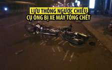 Lưu thông ngược chiều, cụ ông bị xe máy tông chết