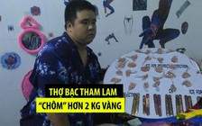 Choáng với thợ bạc tham lam, trộm 2 kg vàng của chủ ở Tiền Giang