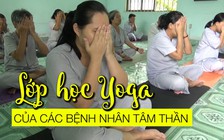 Lớp học Yoga đặc biệt của những bệnh nhân tâm thần