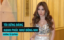 Khổng Tú Quỳnh: 'Tôi xứng đáng nhận được hạnh phúc như Đông Nhi'