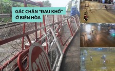 Gác chắn “đau khổ” ở Biên Hòa dặt dẹo vì dân nhậu hành hạ quá nhiều