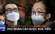 Vợ Nguyễn Thái Luyện khóc lóc, phủ nhận cáo buộc rửa tiền