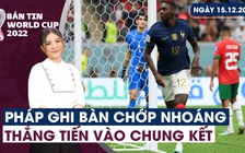 Bản tin World Cup (15.12): Hạ đẹp Ma Rốc, Pháp vào chung kết | Cậu bé thần tượng Messi thành người hùng Argentina