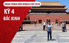 Ký sự World Cup 2018: Bắc Kinh trong hành trình TP.HCM - Moscow