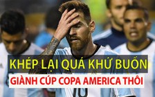 Messi hãy quên quá khứ và lần đầu nâng cúp cùng Argentina