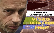 Vì sao UEFA loại bỏ Nga và để Pháp tổ chức chung kết Champions League?