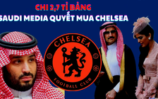 Chi 2,7 tỉ bảng, Saudi Media quyết mua và phát triển CLB Chelsea như thế nào?