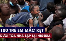 Gần 100 trẻ em bị nghi mắc kẹt bên dưới tòa nhà sập ở Nigeria