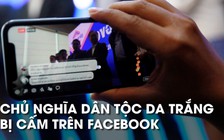 Facebook quyết nói không với chủ nghĩa thượng đẳng da trắng và ly khai