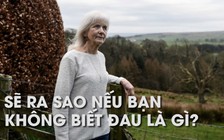 Chuyện lạ: Người phụ nữ không hề biết… đau là gì