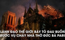 Cháy Nhà thờ Đức Bà Paris, các nhà lãnh đạo thế giới phản ứng thế nào?