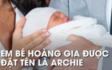 Bé Archie, thành viên mới nhất của hoàng gia Anh ra mắt thế giới