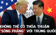 Vì sao Tổng thống Trump nói thỏa thuận với Trung Quốc không thể '50-50'