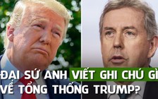 Trong mắt đại sứ Anh, chính quyền ông Trump 'không hiệu quả, thiếu năng lực'
