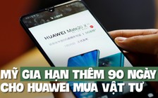 Huawei có thêm 90 ngày để mua hàng Mỹ dù Tổng thống Trump 'không muốn làm ăn'