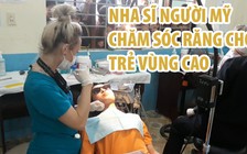 Nha sĩ người Mỹ vượt đường xa chăm sóc răng cho trẻ vùng cao