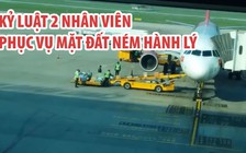 Kỷ luật 2 nhân viên phục vụ mặt đất ném hành lý ở sân bay
