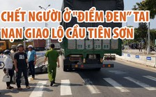 Lại chết người ở "điểm đen” tai nạn giao lộ cầu Tiên Sơn