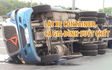 Cả gia đình suýt chết vì xe container ôm cua lật ngang đường