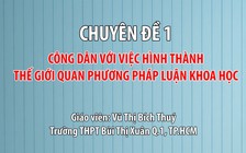 [ÔN THI THPT QUỐC GIA 2019] MÔN GDCD: Chuyên đề 1 Công dân với việc hình thành thế giới quan phương pháp luận khoa học