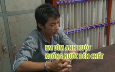 Ma men dẫn lối, em dìm anh ruột xuống nước đến chết